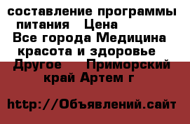 составление программы питания › Цена ­ 2 500 - Все города Медицина, красота и здоровье » Другое   . Приморский край,Артем г.